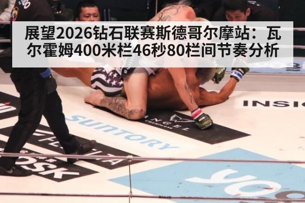 展望2026钻石联赛斯德哥尔摩站：瓦尔霍姆400米栏46秒80栏间节奏分析 | nine game