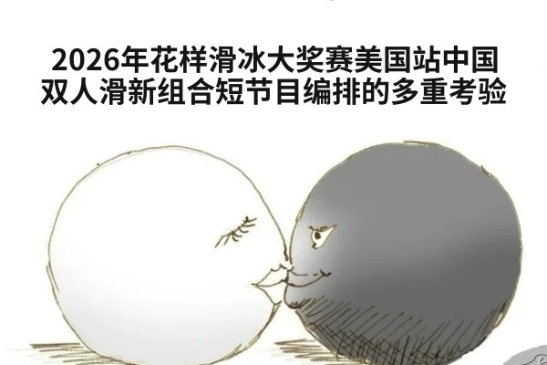 2026年花样滑冰大奖赛美国站中国双人滑新组合短节目编排的多重考验